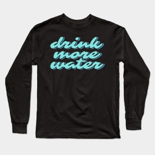 Drink More Water Long Sleeve T-Shirt